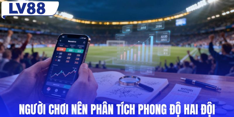Người chơi nên phân tích phong độ hai đội