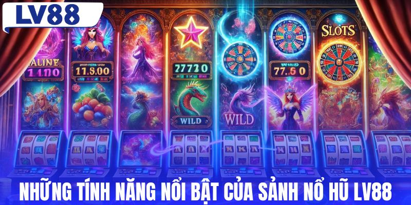 Những tính năng nổi bật của sảnh nổ hũ LV88